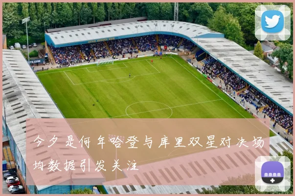今夕是何年哈登与库里双星对决场均数据引发关注